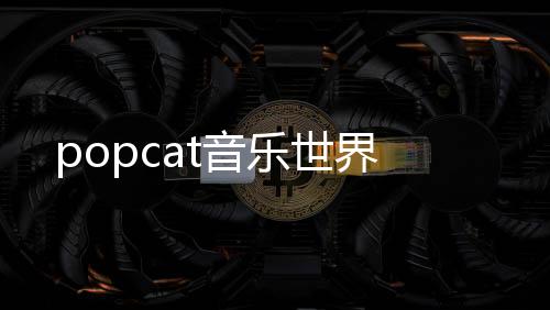 popcat音乐世界